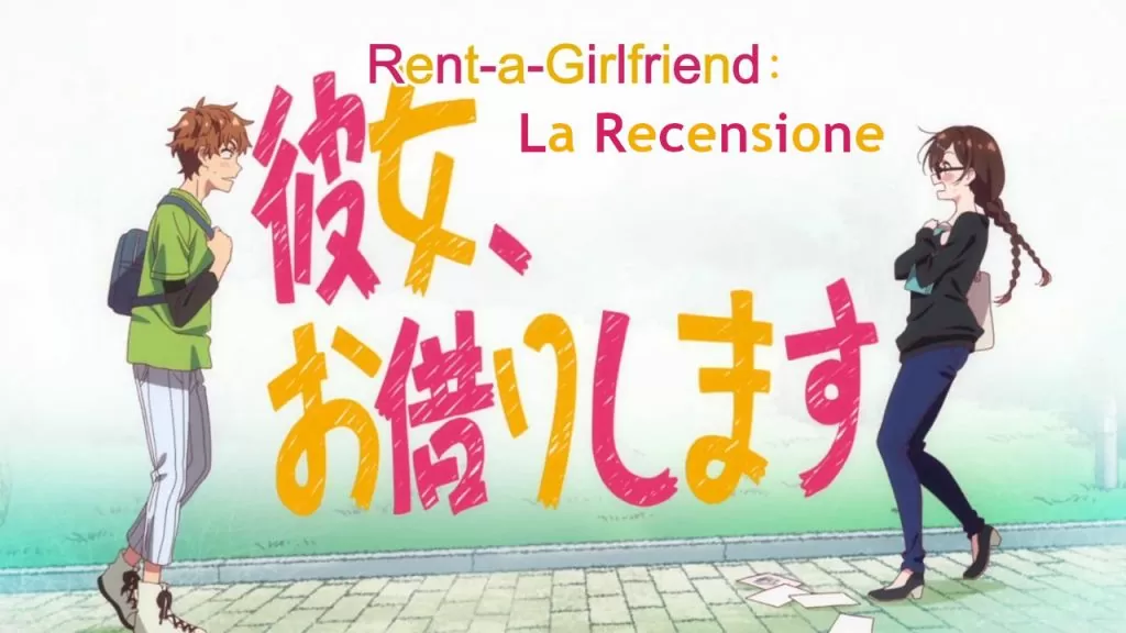 Rent a Girlfriend, la recensione: l’amore si può noleggiare?